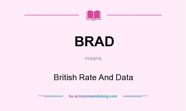 What does BRAD mean? It stands for British Rate And Data