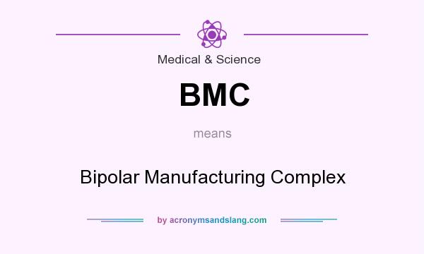 What does BMC mean? It stands for Bipolar Manufacturing Complex