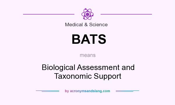 What does BATS mean? It stands for Biological Assessment and Taxonomic Support