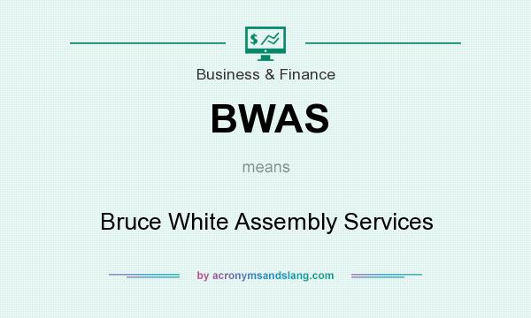 What does BWAS mean? It stands for Bruce White Assembly Services