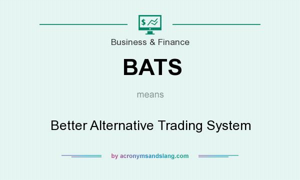 What does BATS mean? It stands for Better Alternative Trading System
