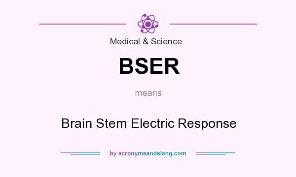 What does BSER mean? It stands for Brain Stem Electric Response