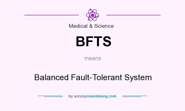 What does BFTS mean? It stands for Balanced Fault-Tolerant System