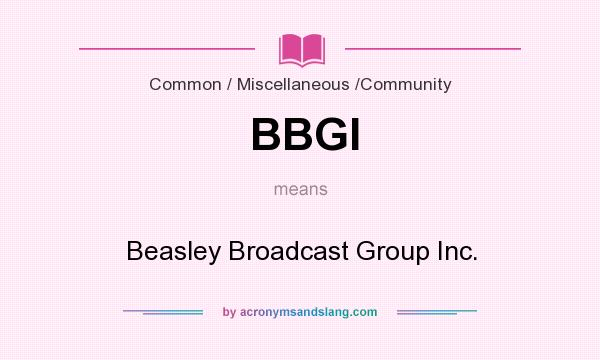 What does BBGI mean? It stands for Beasley Broadcast Group Inc.
