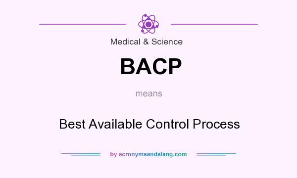 What does BACP mean? It stands for Best Available Control Process