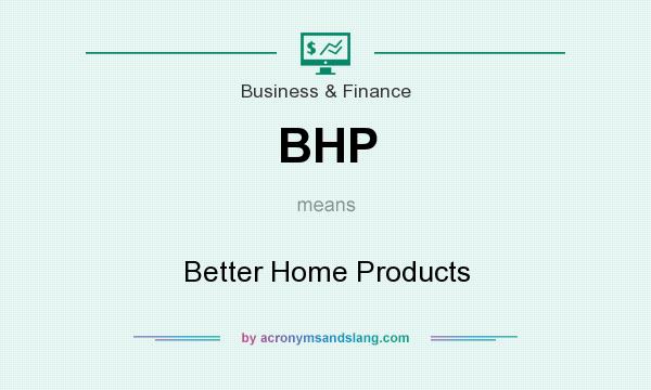 What does BHP mean? It stands for Better Home Products