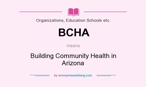 What does BCHA mean? It stands for Building Community Health in Arizona