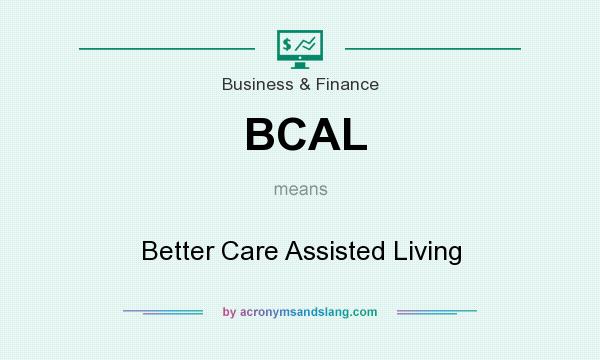 What does BCAL mean? It stands for Better Care Assisted Living