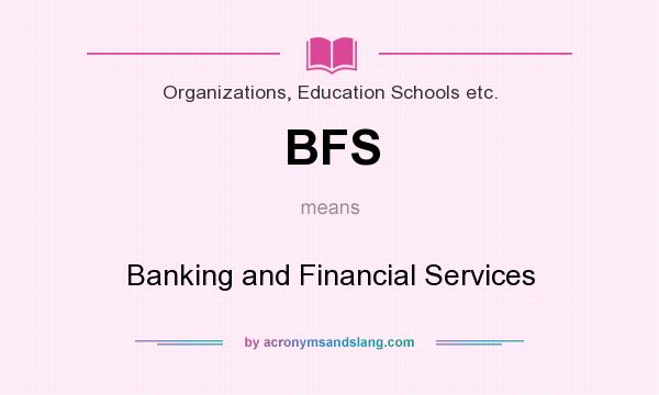 What does BFS mean? It stands for Banking and Financial Services