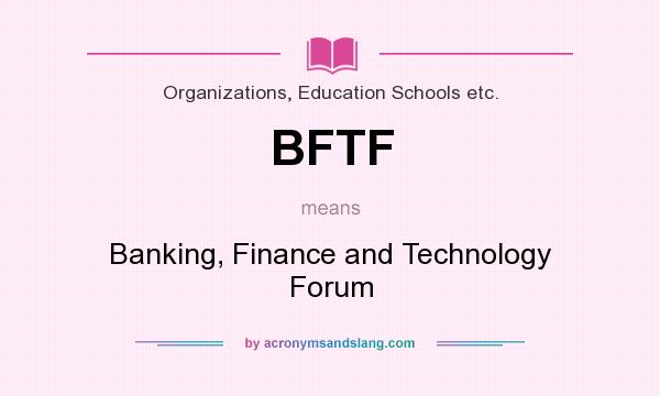 What does BFTF mean? It stands for Banking, Finance and Technology Forum