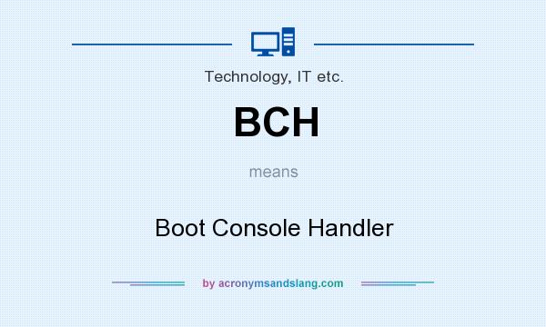 What does BCH mean? It stands for Boot Console Handler