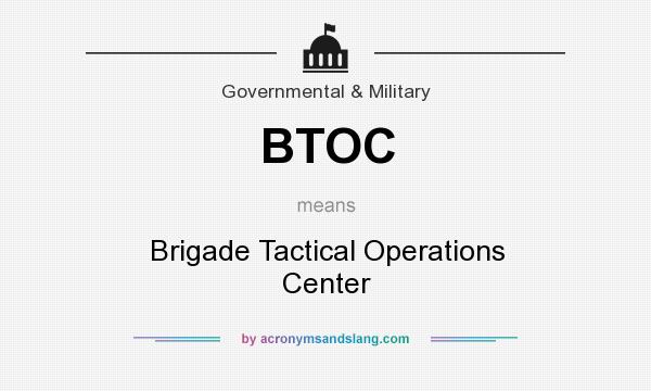 What does BTOC mean? It stands for Brigade Tactical Operations Center