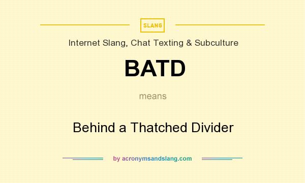 What does BATD mean? It stands for Behind a Thatched Divider