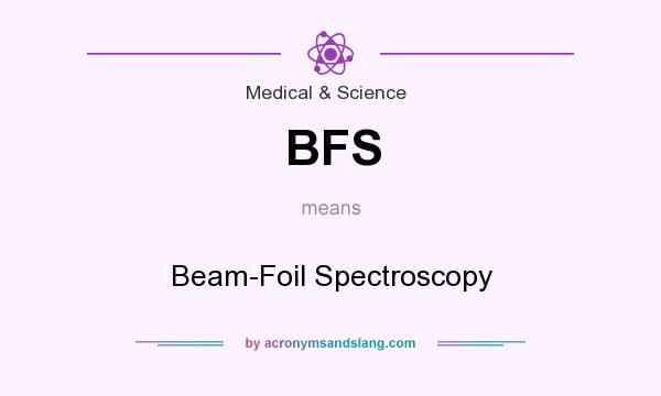 What does BFS mean? It stands for Beam-Foil Spectroscopy