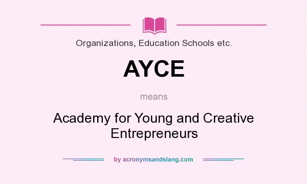 What does AYCE mean? It stands for Academy for Young and Creative Entrepreneurs