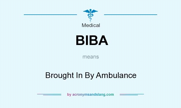 What does BIBA mean? It stands for Brought In By Ambulance