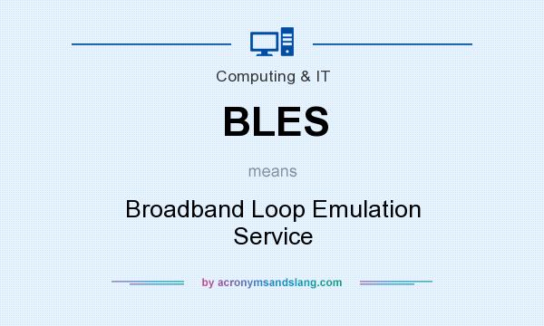 What does BLES mean? It stands for Broadband Loop Emulation Service