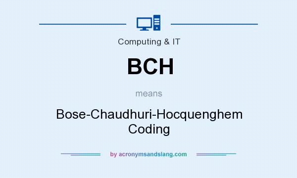 What does BCH mean? It stands for Bose-Chaudhuri-Hocquenghem Coding