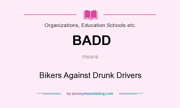 What does BADD mean? It stands for Bikers Against Drunk Drivers