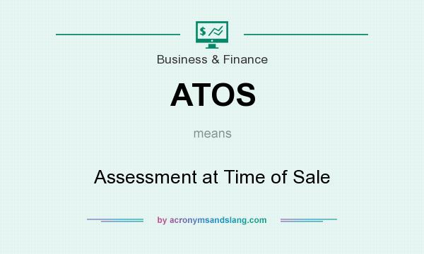 What does ATOS mean? It stands for Assessment at Time of Sale