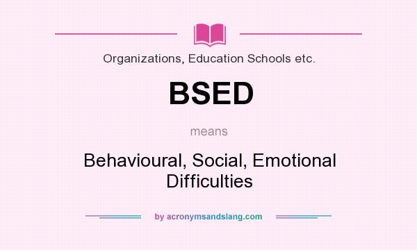 What does BSED mean? It stands for Behavioural, Social, Emotional Difficulties