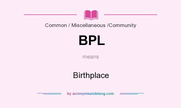 What does BPL mean? It stands for Birthplace