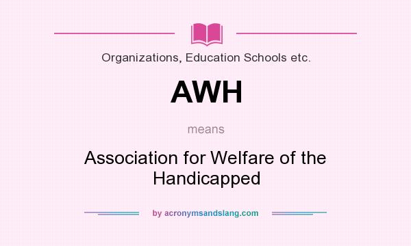 What does AWH mean? It stands for Association for Welfare of the Handicapped