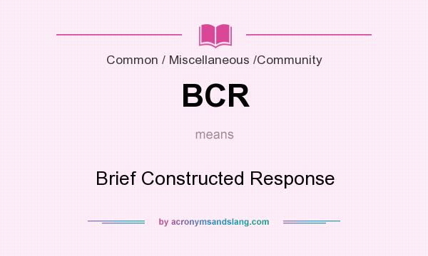 What does BCR mean? It stands for Brief Constructed Response