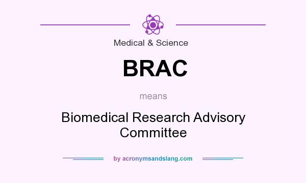 What does BRAC mean? It stands for Biomedical Research Advisory Committee