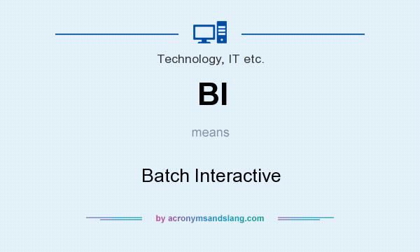 What does BI mean? It stands for Batch Interactive