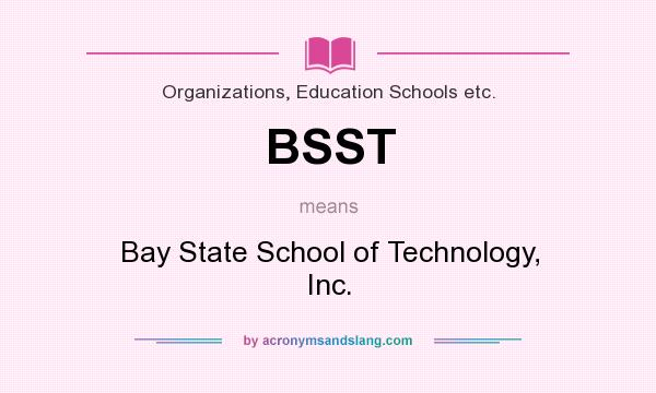 What does BSST mean? It stands for Bay State School of Technology, Inc.