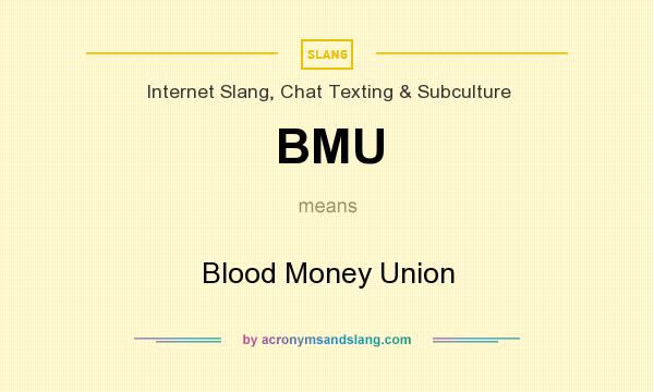 What does BMU mean? It stands for Blood Money Union