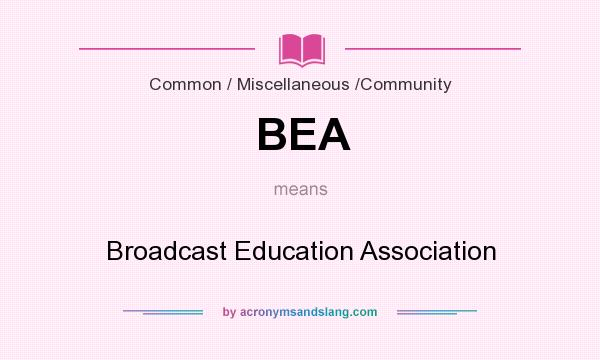 What does BEA mean? It stands for Broadcast Education Association