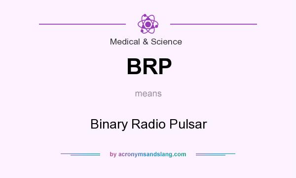 What does BRP mean? It stands for Binary Radio Pulsar