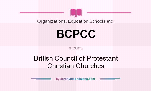 What does BCPCC mean? It stands for British Council of Protestant Christian Churches