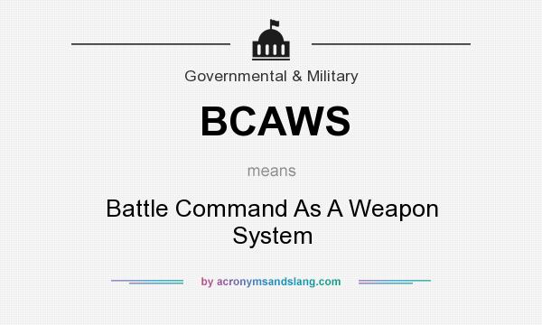 What does BCAWS mean? It stands for Battle Command As A Weapon System