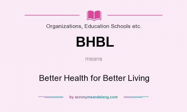 What does BHBL mean? It stands for Better Health for Better Living