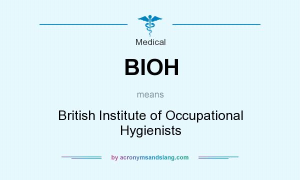 What does BIOH mean? It stands for British Institute of Occupational Hygienists