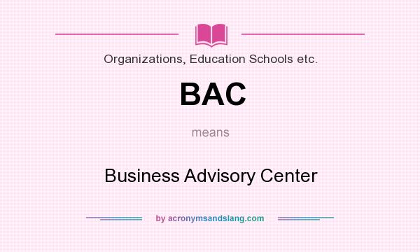 What does BAC mean? It stands for Business Advisory Center