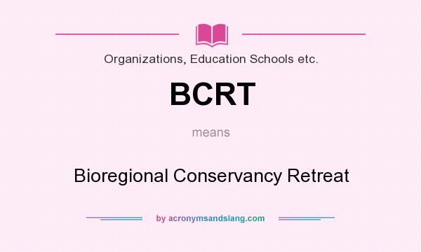 What does BCRT mean? It stands for Bioregional Conservancy Retreat