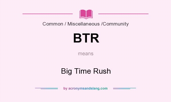 What does BTR mean? It stands for Big Time Rush
