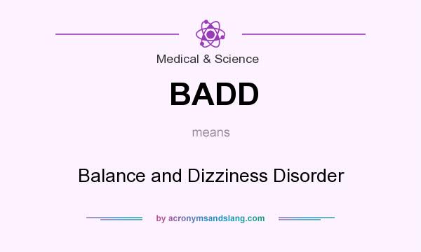 What does BADD mean? It stands for Balance and Dizziness Disorder
