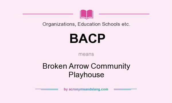 What does BACP mean? It stands for Broken Arrow Community Playhouse