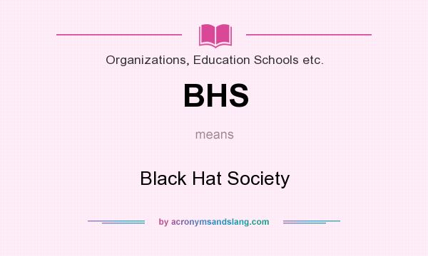 What does BHS mean? It stands for Black Hat Society