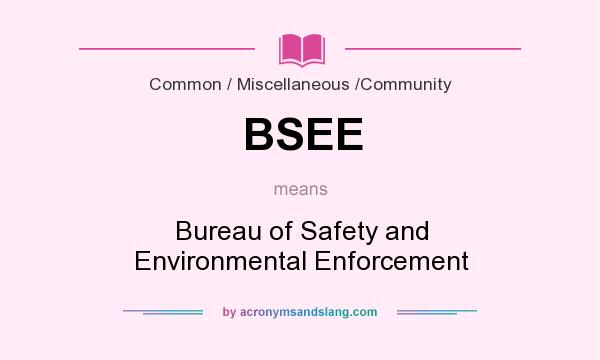 What does BSEE mean? It stands for Bureau of Safety and Environmental Enforcement