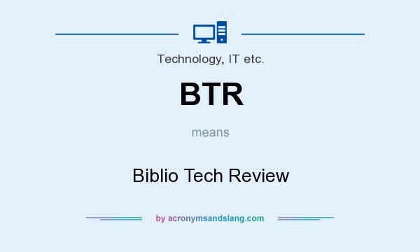 What does BTR mean? It stands for Biblio Tech Review