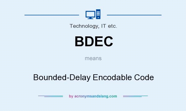 What does BDEC mean? It stands for Bounded-Delay Encodable Code