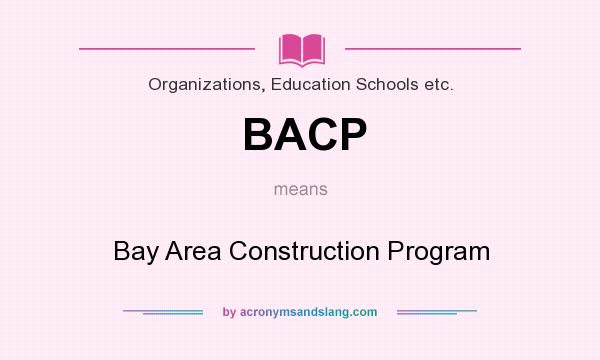 What does BACP mean? It stands for Bay Area Construction Program