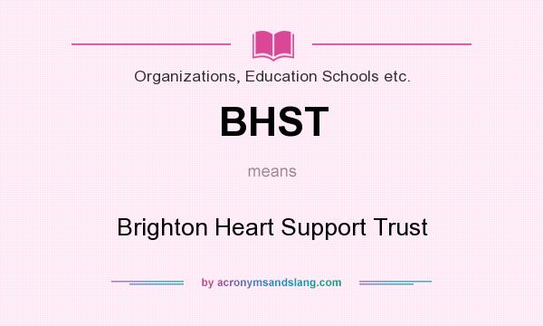 What does BHST mean? It stands for Brighton Heart Support Trust