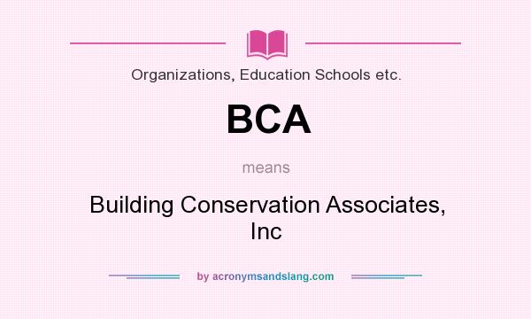 What does BCA mean? It stands for Building Conservation Associates, Inc